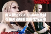 深入探讨17.c.13.nom及其在相关领域的重要性与应用