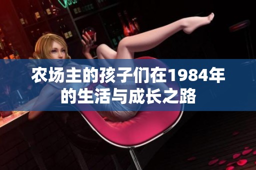农场主的孩子们在1984年的生活与成长之路