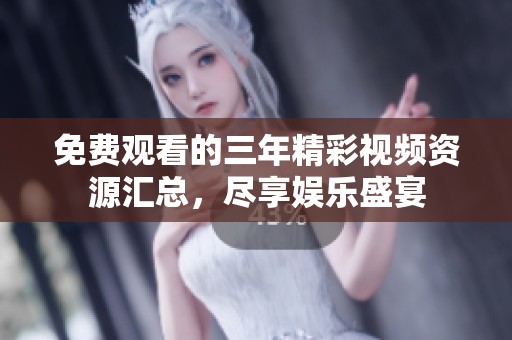 免费观看的三年精彩视频资源汇总，尽享娱乐盛宴