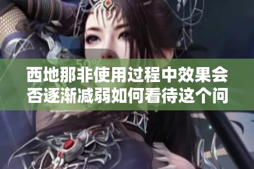 西地那非使用过程中效果会否逐渐减弱如何看待这个问题