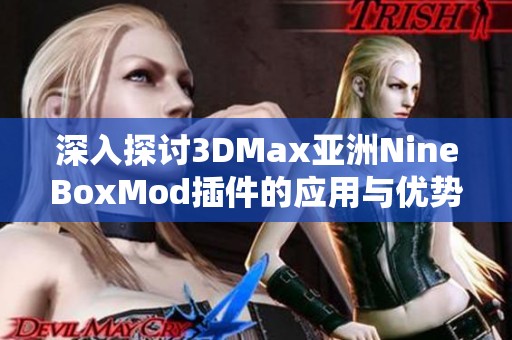 深入探讨3DMax亚洲NineBoxMod插件的应用与优势