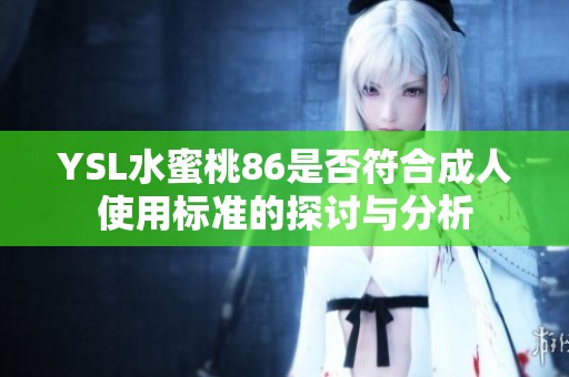 YSL水蜜桃86是否符合成人使用标准的探讨与分析