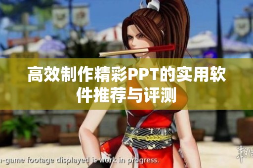 高效制作精彩PPT的实用软件推荐与评测