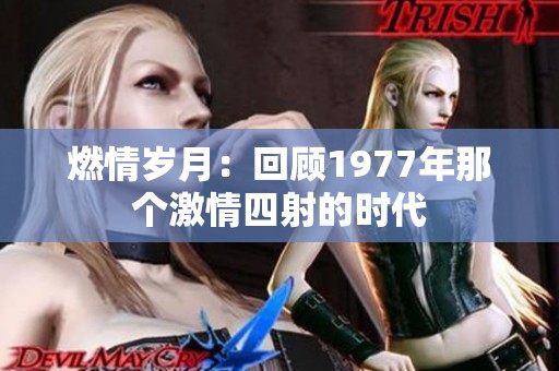 燃情岁月：回顾1977年那个激情四射的时代
