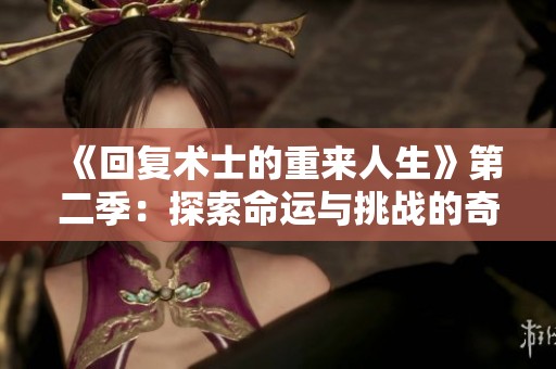 《回复术士的重来人生》第二季：探索命运与挑战的奇幻之旅