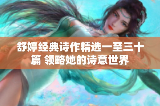 舒婷经典诗作精选一至三十篇 领略她的诗意世界