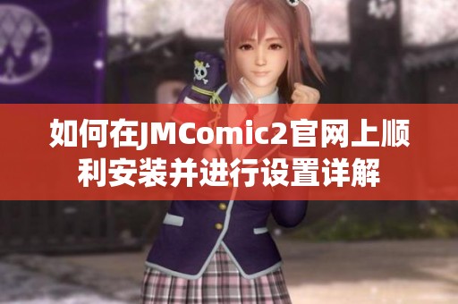 如何在JMComic2官网上顺利安装并进行设置详解
