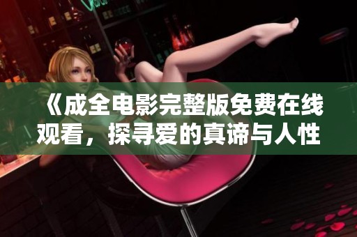 《成全电影完整版免费在线观看，探寻爱的真谛与人性的选择》