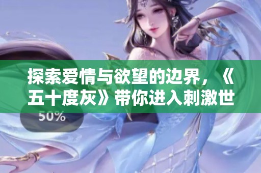探索爱情与欲望的边界，《五十度灰》带你进入刺激世界