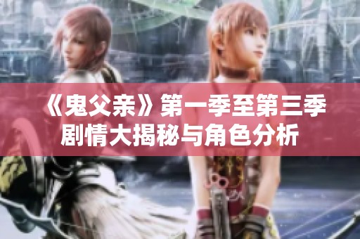 《鬼父亲》第一季至第三季剧情大揭秘与角色分析
