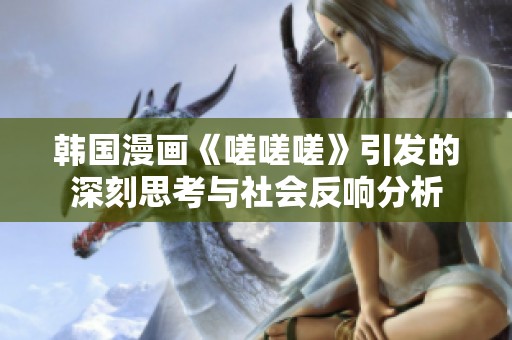 韩国漫画《嗟嗟嗟》引发的深刻思考与社会反响分析
