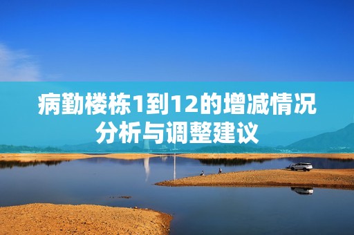 病勤楼栋1到12的增减情况分析与调整建议