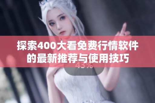探索400大看免费行情软件的最新推荐与使用技巧