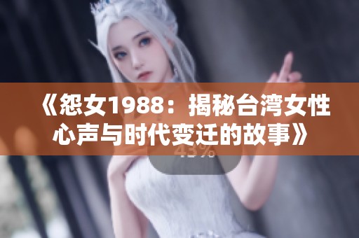 《怨女1988：揭秘台湾女性心声与时代变迁的故事》