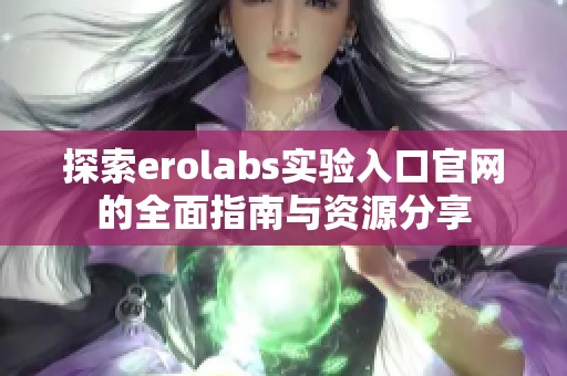 探索erolabs实验入口官网的全面指南与资源分享