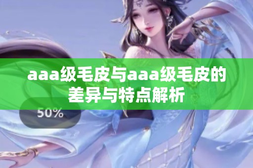 aaa级毛皮与aaa级毛皮的差异与特点解析