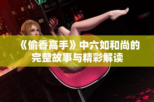《偷香高手》中六如和尚的完整故事与精彩解读