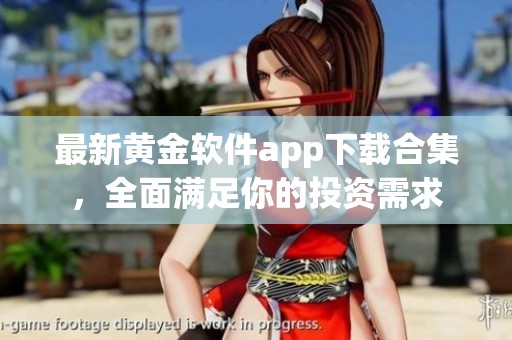 最新黄金软件app下载合集，全面满足你的投资需求