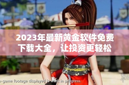 2023年最新黄金软件免费下载大全，让投资更轻松