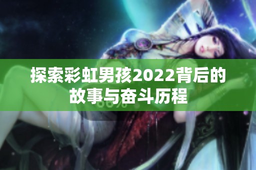 探索彩虹男孩2022背后的故事与奋斗历程