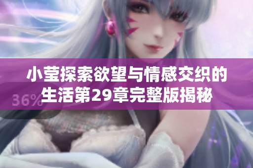 小莹探索欲望与情感交织的生活第29章完整版揭秘