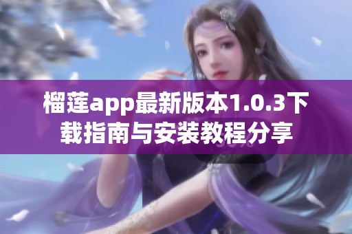 榴莲app最新版本1.0.3下载指南与安装教程分享