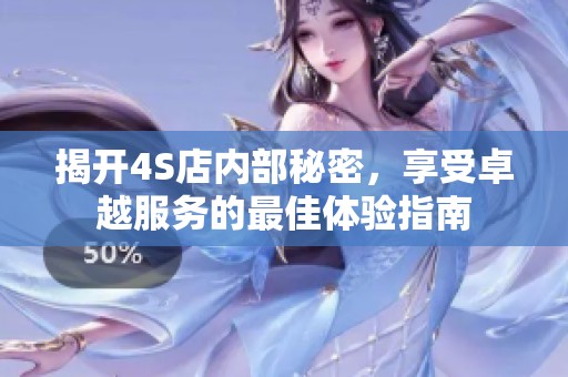 揭开4S店内部秘密，享受卓越服务的最佳体验指南