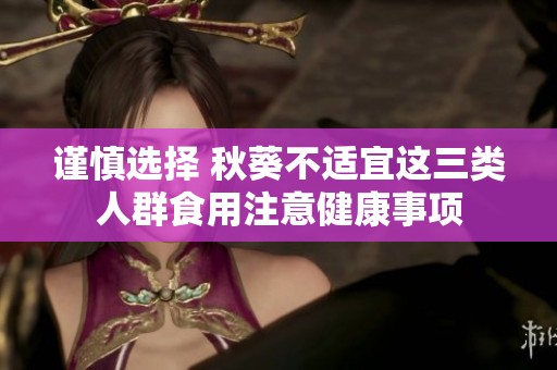 谨慎选择 秋葵不适宜这三类人群食用注意健康事项