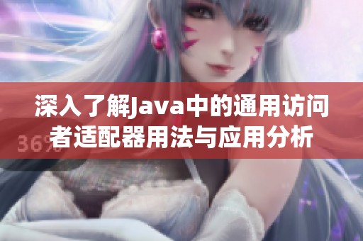 深入了解Java中的通用访问者适配器用法与应用分析