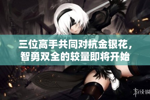 三位高手共同对抗金银花，智勇双全的较量即将开始