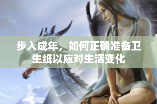 步入成年，如何正确准备卫生纸以应对生活变化