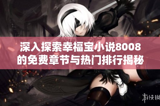 深入探索幸福宝小说8008的免费章节与热门排行揭秘