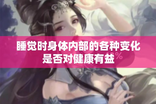 睡觉时身体内部的各种变化是否对健康有益