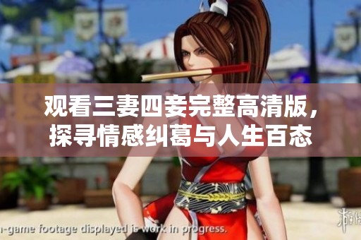 观看三妻四妾完整高清版，探寻情感纠葛与人生百态