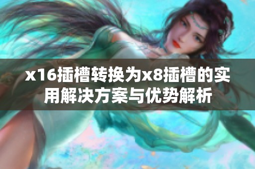 x16插槽转换为x8插槽的实用解决方案与优势解析
