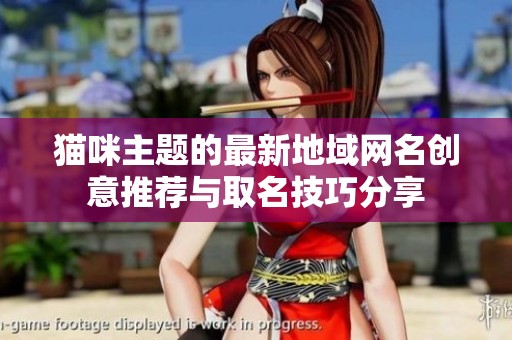 猫咪主题的最新地域网名创意推荐与取名技巧分享