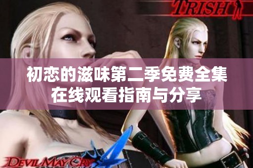 初恋的滋味第二季免费全集在线观看指南与分享