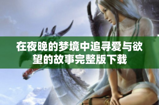 在夜晚的梦境中追寻爱与欲望的故事完整版下载