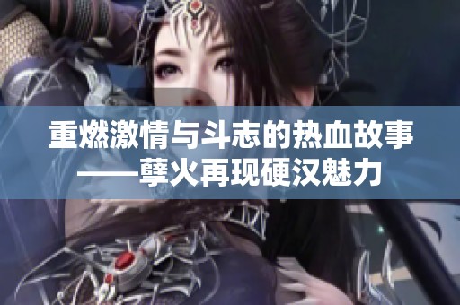 重燃激情与斗志的热血故事——孽火再现硬汉魅力