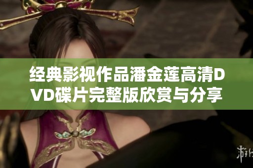 经典影视作品潘金莲高清DVD碟片完整版欣赏与分享