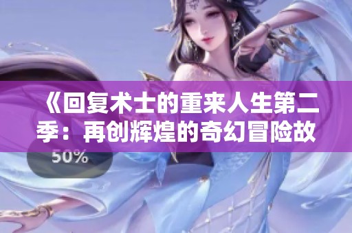 《回复术士的重来人生第二季：再创辉煌的奇幻冒险故事》
