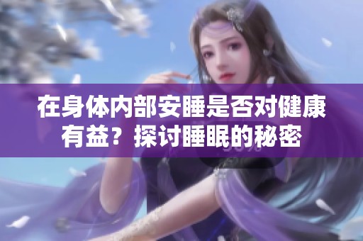 在身体内部安睡是否对健康有益？探讨睡眠的秘密