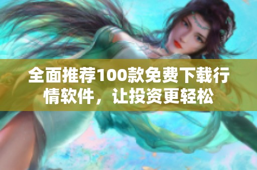 全面推荐100款免费下载行情软件，让投资更轻松
