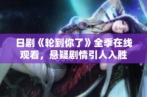 日剧《轮到你了》全季在线观看，悬疑剧情引人入胜