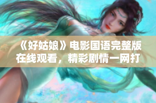 《好姑娘》电影国语完整版在线观看，精彩剧情一网打尽