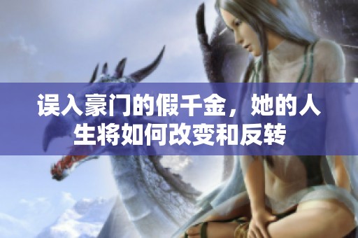 误入豪门的假千金，她的人生将如何改变和反转