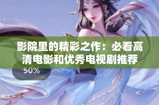 影院里的精彩之作：必看高清电影和优秀电视剧推荐