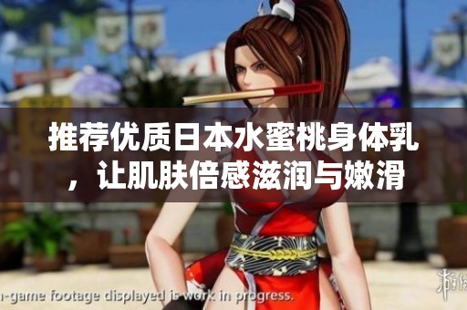 推荐优质日本水蜜桃身体乳，让肌肤倍感滋润与嫩滑
