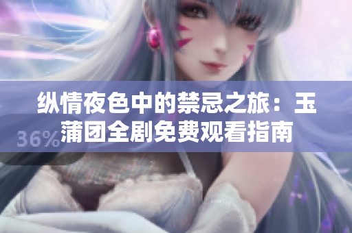 纵情夜色中的禁忌之旅：玉蒲团全剧免费观看指南