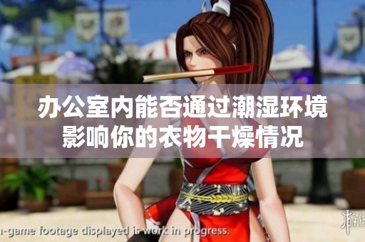 办公室内能否通过潮湿环境影响你的衣物干燥情况